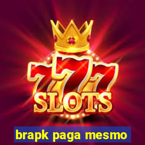 brapk paga mesmo